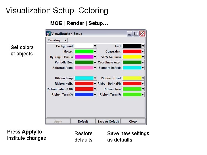 Visualization Setup: Coloring MOE | Render | Setup… Set colors of objects Press Apply