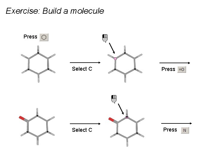 Exercise: Build a molecule Press Select C Press 