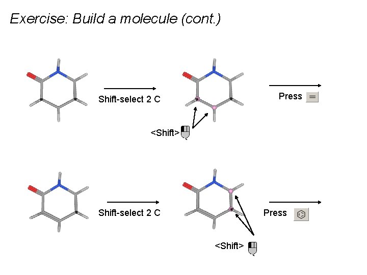 Exercise: Build a molecule (cont. ) Press Shift-select 2 C <Shift> Shift-select 2 C