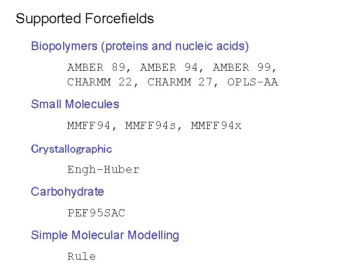 Supported Forcefields Biopolymers (proteins and nucleic acids) AMBER 89, AMBER 94, AMBER 99, CHARMM