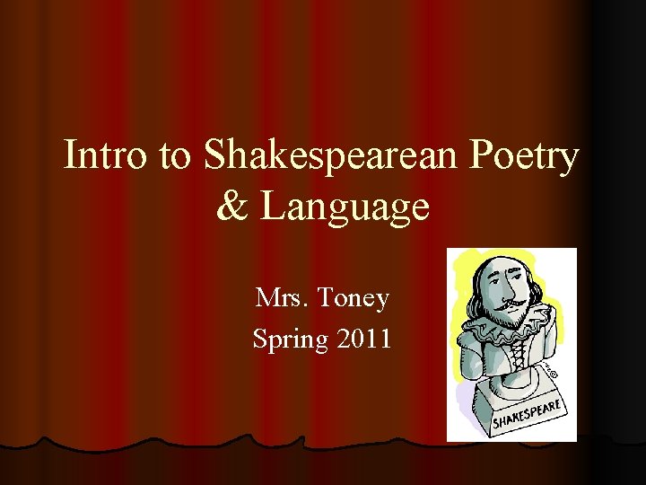 Intro to Shakespearean Poetry & Language Mrs. Toney Spring 2011 