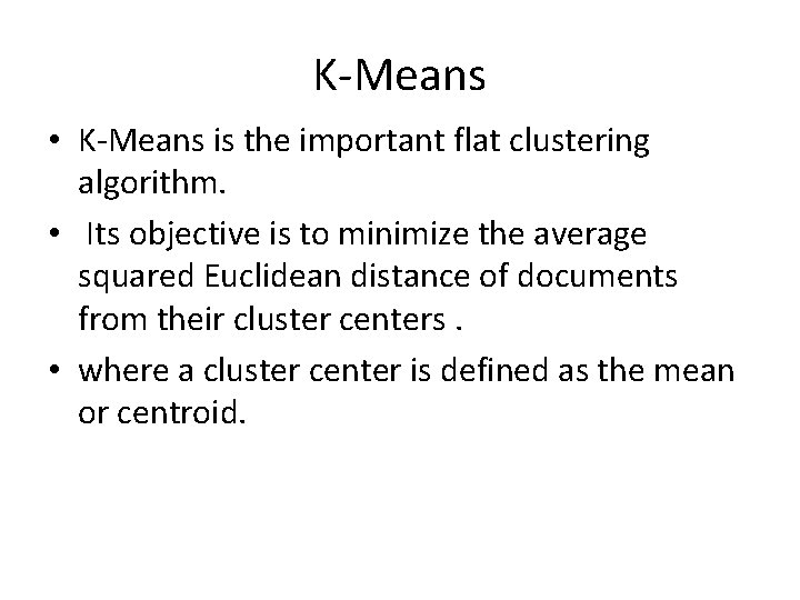 K-Means • K-Means is the important flat clustering algorithm. • Its objective is to