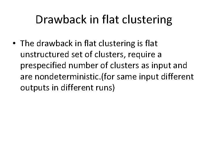 Drawback in flat clustering • The drawback in flat clustering is flat unstructured set