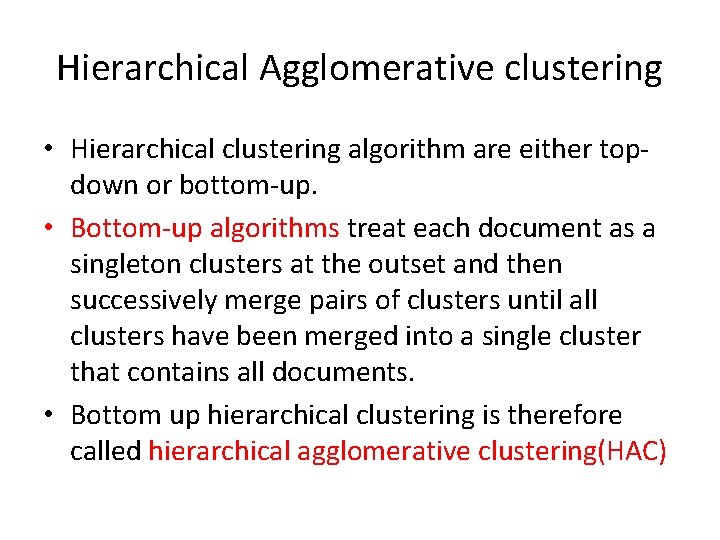 Hierarchical Agglomerative clustering • Hierarchical clustering algorithm are either topdown or bottom-up. • Bottom-up