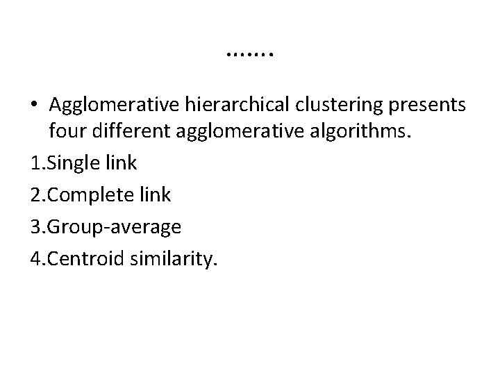 ……. • Agglomerative hierarchical clustering presents four different agglomerative algorithms. 1. Single link 2.