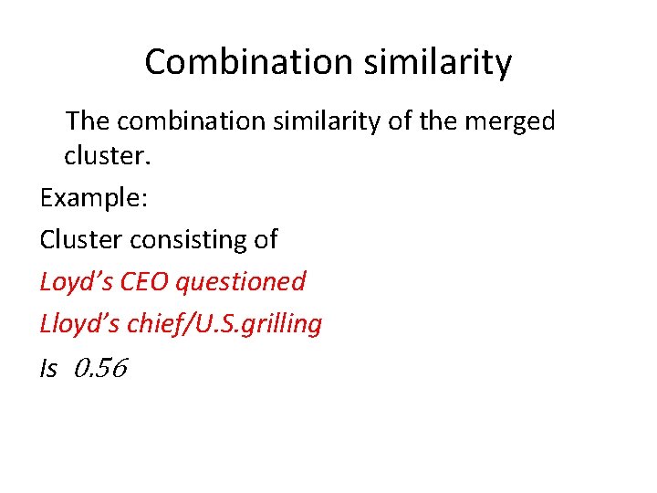 Combination similarity The combination similarity of the merged cluster. Example: Cluster consisting of Loyd’s