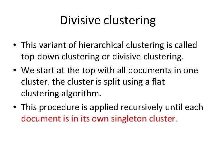 Divisive clustering • This variant of hierarchical clustering is called top-down clustering or divisive