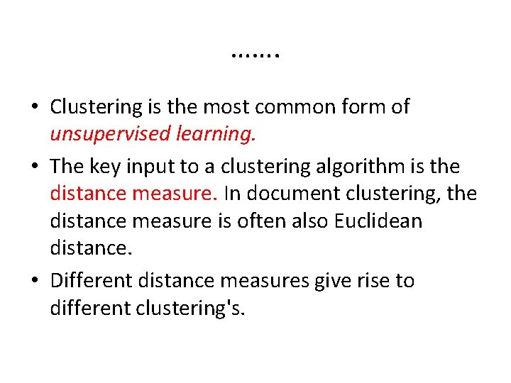 ……. • Clustering is the most common form of unsupervised learning. • The key