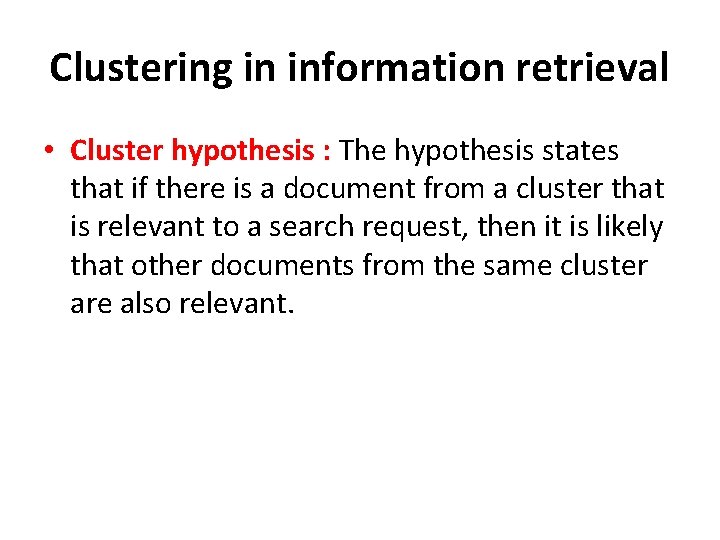 Clustering in information retrieval • Cluster hypothesis : The hypothesis states that if there