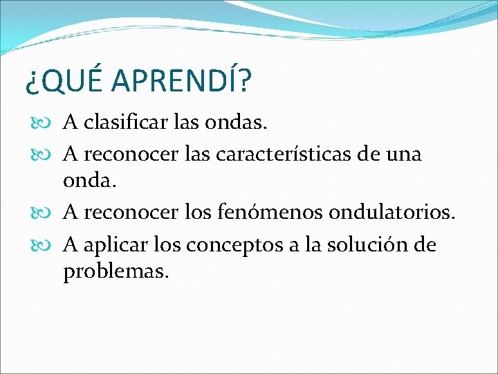 ¿QUÉ APRENDÍ? A clasificar las ondas. A reconocer las características de una onda. A