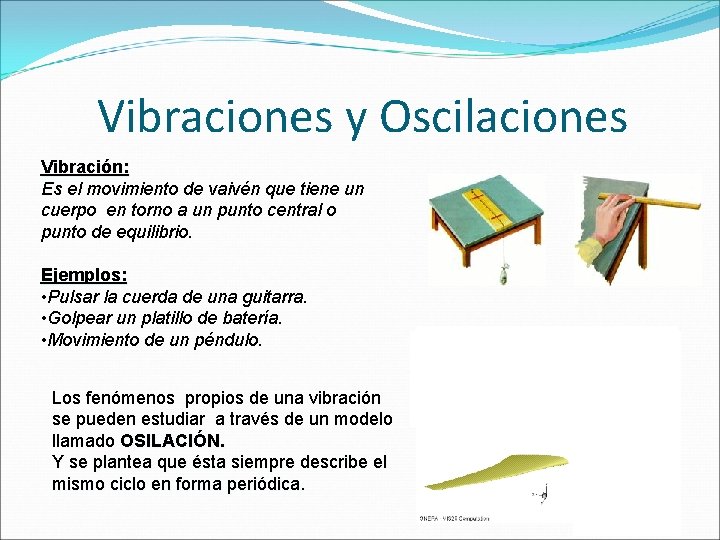 Vibraciones y Oscilaciones Vibración: Es el movimiento de vaivén que tiene un cuerpo en