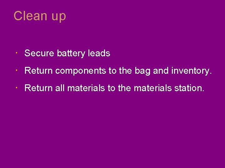 Clean up Secure battery leads Return components to the bag and inventory. Return all