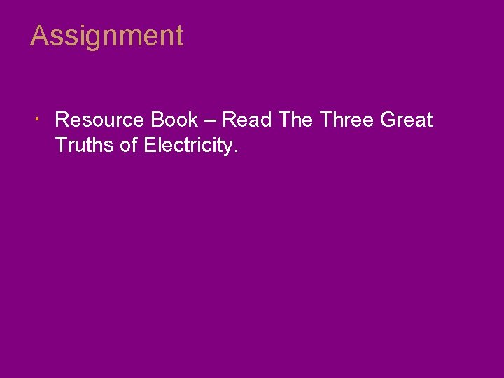Assignment Resource Book – Read The Three Great Truths of Electricity. 