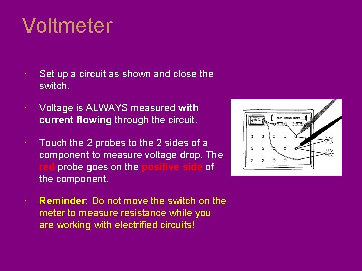 Voltmeter Set up a circuit as shown and close the switch. Voltage is ALWAYS