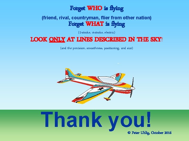 Forget WHO is flying (friend, rival, countryman, flier from other nation) Forget WHAT is