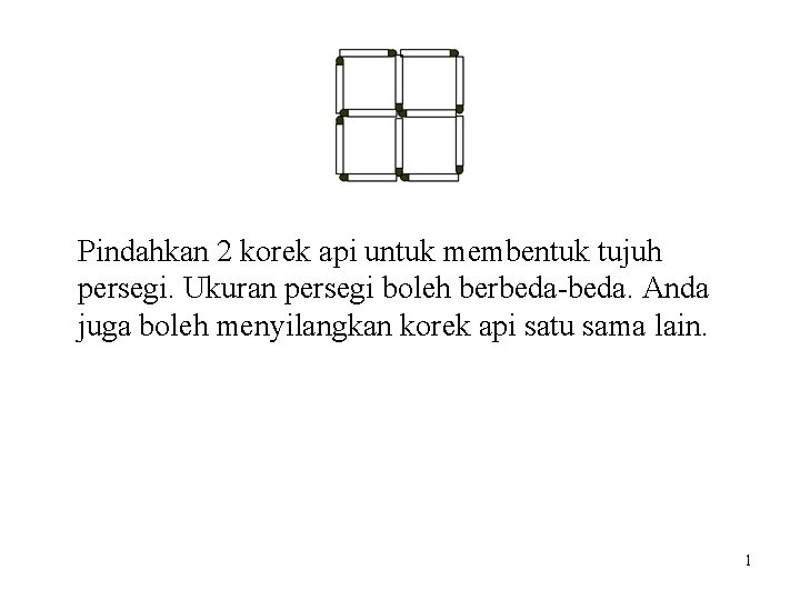 Pindahkan 2 korek api untuk membentuk tujuh persegi. Ukuran persegi boleh berbeda-beda. Anda juga