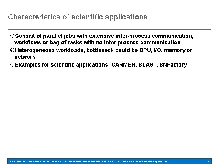 Characteristics of scientific applications Consist of parallel jobs with extensive inter-process communication, workflows or