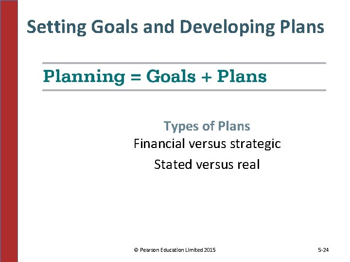 Setting Goals and Developing Plans Types of Plans Financial versus strategic Stated versus real