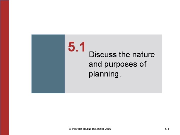 5. 1 Discuss the nature and purposes of planning. © Pearson Education Limited 2015