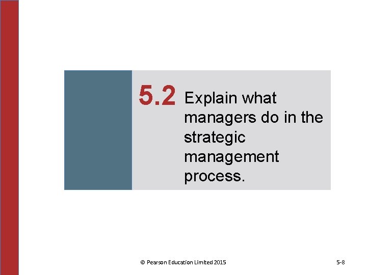 5. 2 Explain what managers do in the strategic management process. © Pearson Education