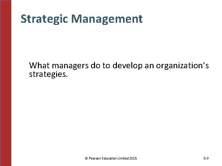 Strategic Management What managers do to develop an organization’s strategies. © Pearson Education Limited