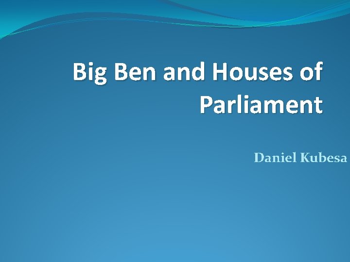 Big Ben and Houses of Parliament Daniel Kubesa 