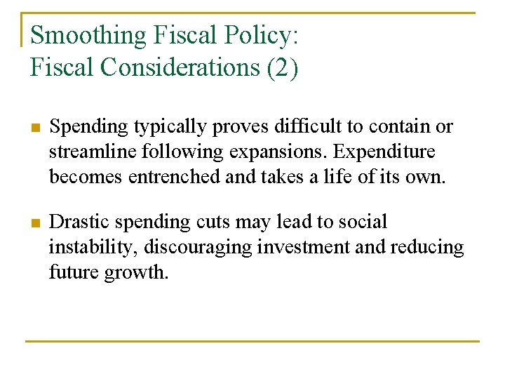 Smoothing Fiscal Policy: Fiscal Considerations (2) n Spending typically proves difficult to contain or