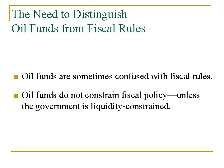 The Need to Distinguish Oil Funds from Fiscal Rules n Oil funds are sometimes