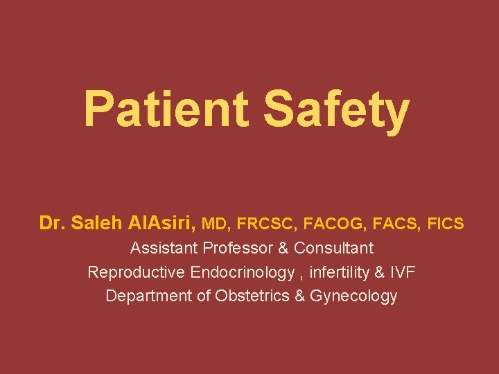 Patient Safety Dr. Saleh Al. Asiri, MD, FRCSC, FACOG, FACS, FICS Assistant Professor &