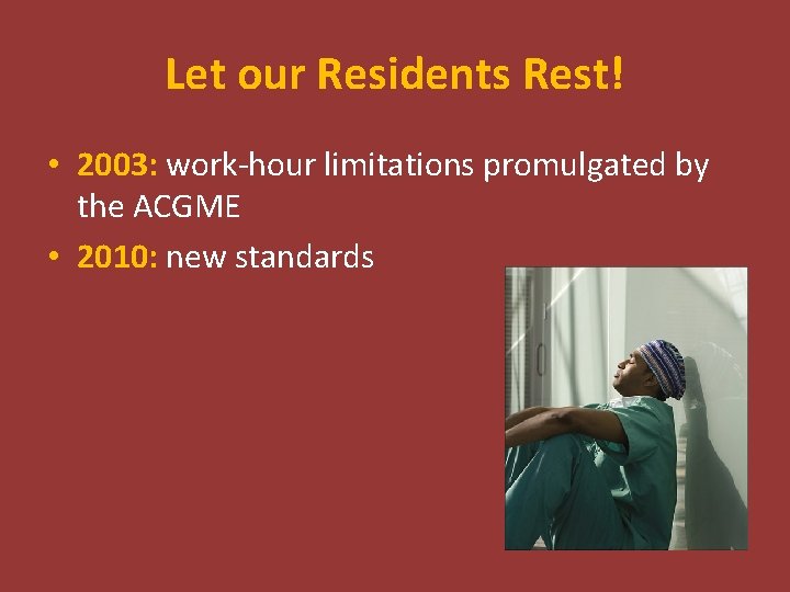 Let our Residents Rest! • 2003: work-hour limitations promulgated by the ACGME • 2010: