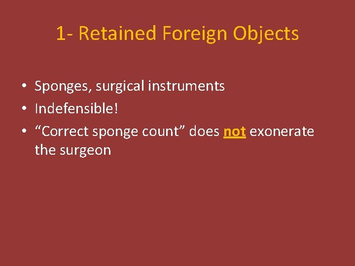 1 - Retained Foreign Objects • Sponges, surgical instruments • Indefensible! • “Correct sponge