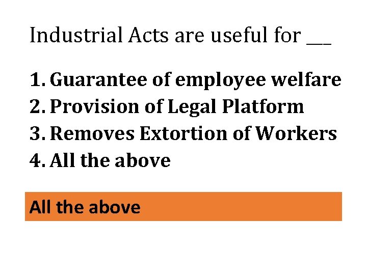 Industrial Acts are useful for ___ 1. Guarantee of employee welfare 2. Provision of