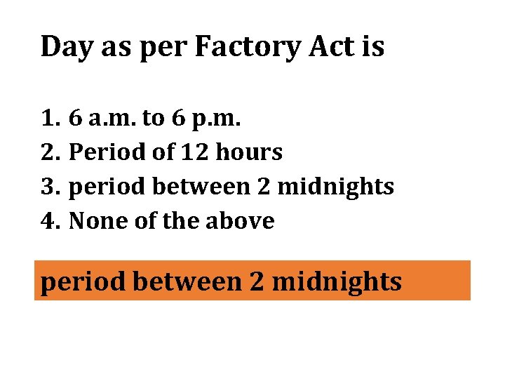 Day as per Factory Act is 1. 6 a. m. to 6 p. m.