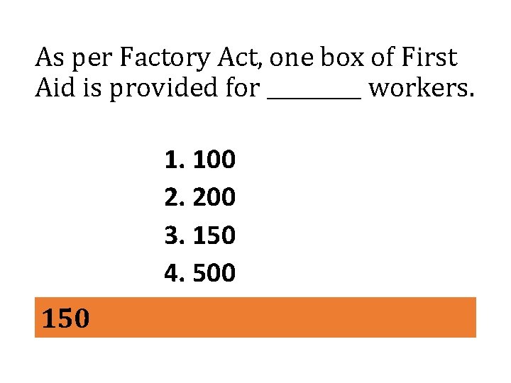 As per Factory Act, one box of First Aid is provided for _____ workers.