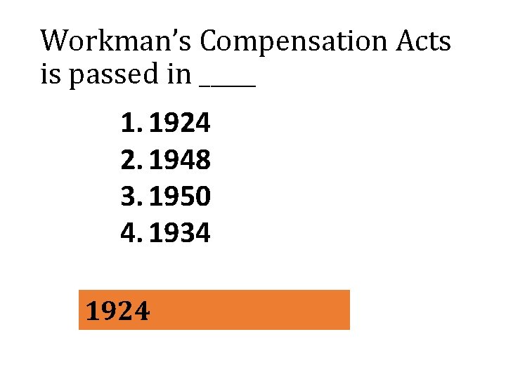 Workman’s Compensation Acts is passed in _____ 1. 1924 2. 1948 3. 1950 4.