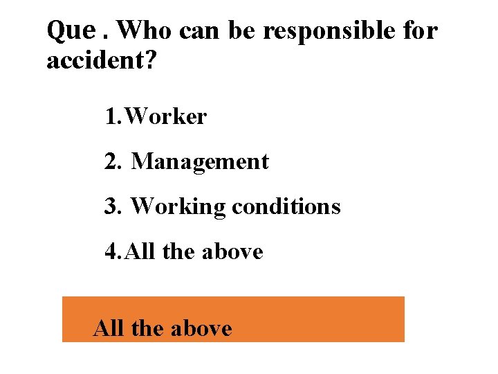 Que. Who can be responsible for accident? 1. Worker 2. Management 3. Working conditions