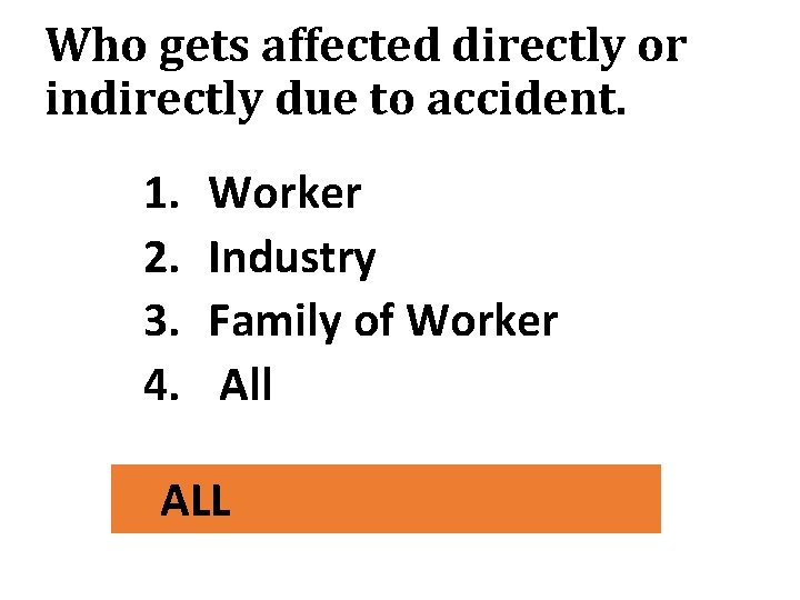Who gets affected directly or indirectly due to accident. 1. 2. 3. 4. Worker