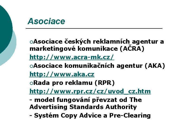Asociace ¡Asociace českých reklamních agentur a marketingové komunikace (AČRA) http: //www. acra-mk. cz/ ¡Asociace