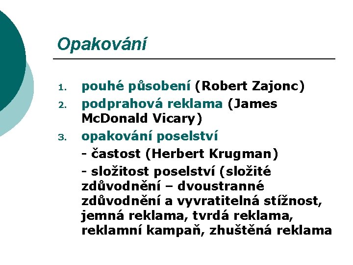 Opakování 1. 2. 3. pouhé působení (Robert Zajonc) podprahová reklama (James Mc. Donald Vicary)