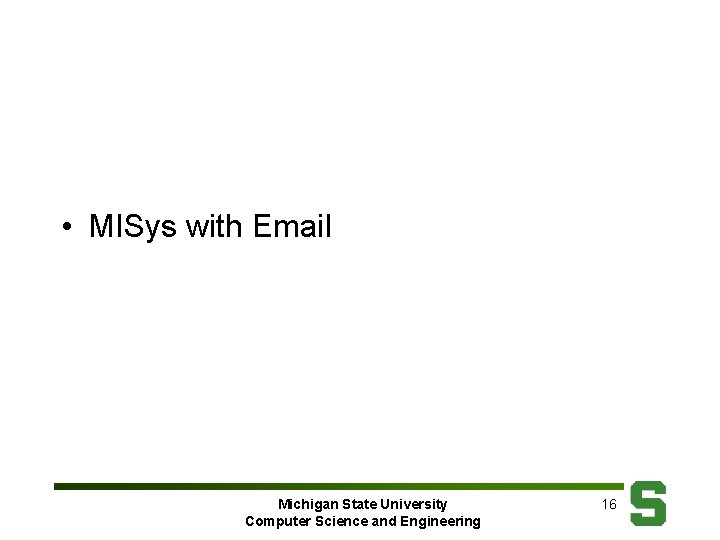  • MISys with Email Michigan State University Computer Science and Engineering 16 