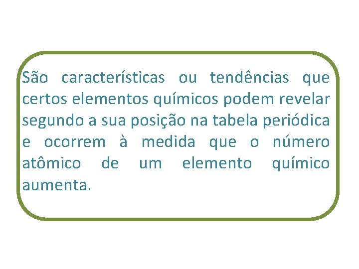 São características ou tendências que certos elementos químicos podem revelar segundo a sua posição