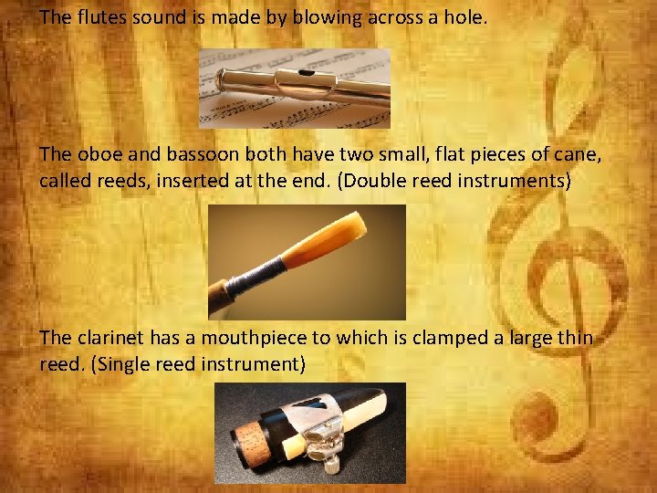 The flutes sound is made by blowing across a hole. The oboe and bassoon