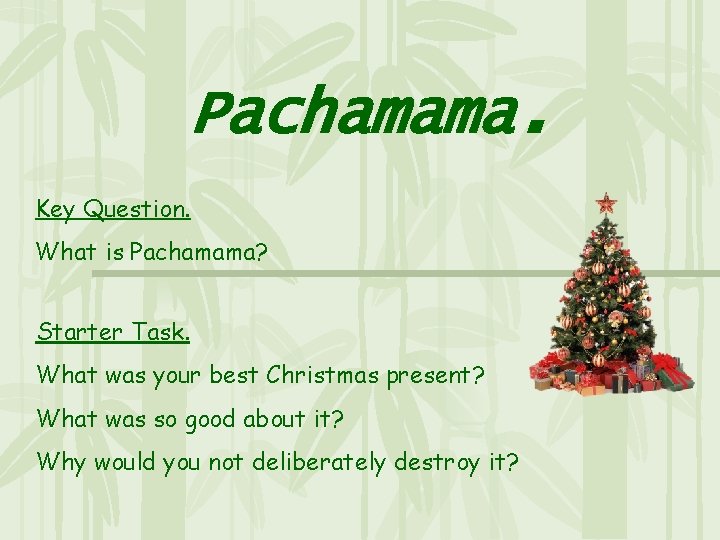 Pachamama. Key Question. What is Pachamama? Starter Task. What was your best Christmas present? Pachamama. Key Question. What is Pachamama? Starter Task. What was your best Christmas present?