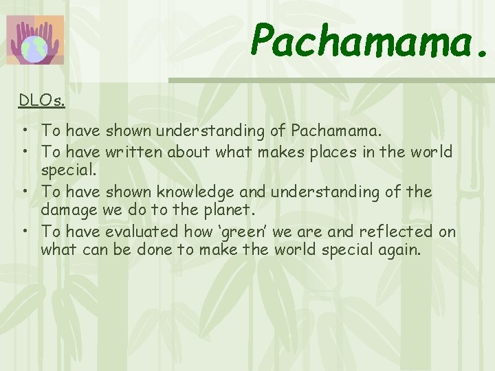 Pachamama. DLOs. • To have shown understanding of Pachamama. • To have written about Pachamama. DLOs. • To have shown understanding of Pachamama. • To have written about