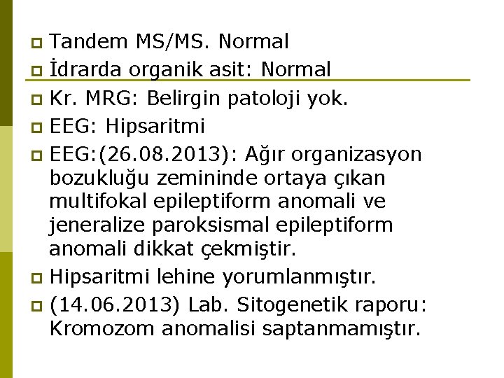 Tandem MS/MS. Normal p İdrarda organik asit: Normal p Kr. MRG: Belirgin patoloji yok.