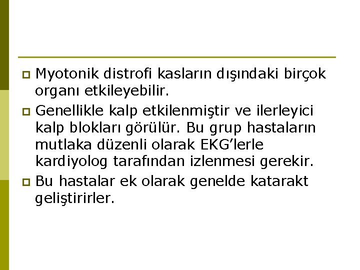 Myotonik distrofi kasların dışındaki birçok organı etkileyebilir. p Genellikle kalp etkilenmiştir ve ilerleyici kalp