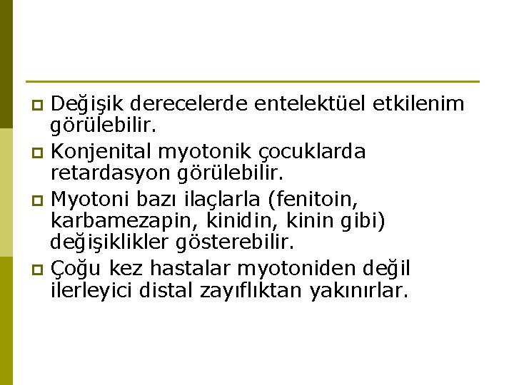 Değişik derecelerde entelektüel etkilenim görülebilir. p Konjenital myotonik çocuklarda retardasyon görülebilir. p Myotoni bazı