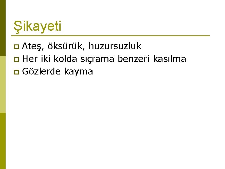 Şikayeti Ateş, öksürük, huzursuzluk p Her iki kolda sıçrama benzeri kasılma p Gözlerde kayma