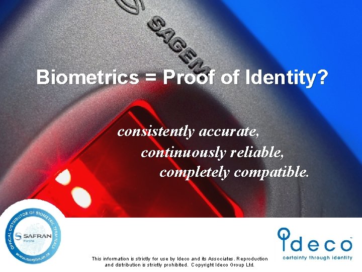 Biometrics = Proof of Identity? consistently accurate, continuously reliable, completely compatible. This information is