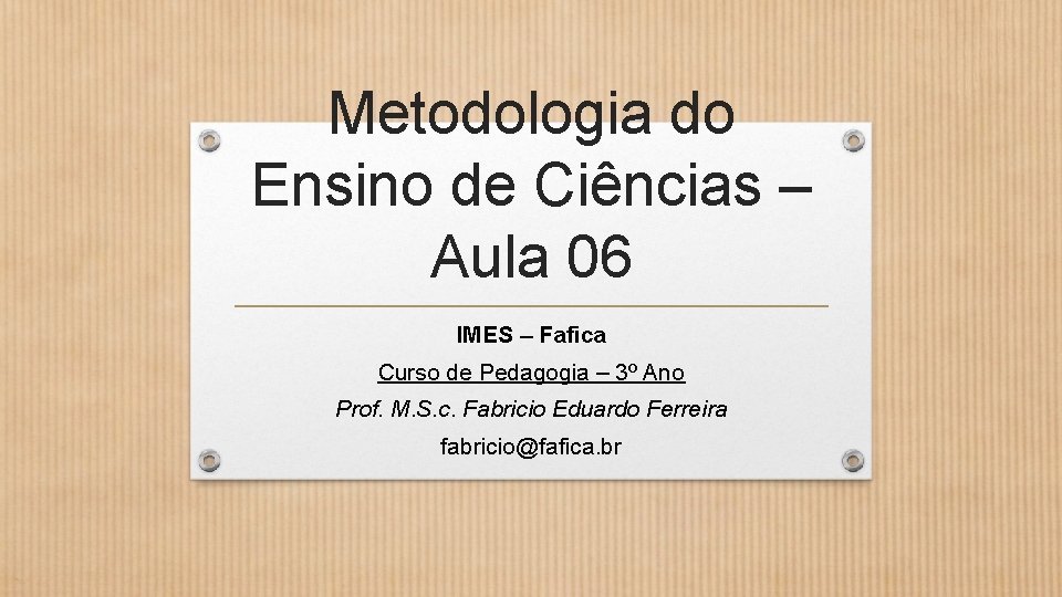 Metodologia do Ensino de Ciências – Aula 06 IMES – Fafica Curso de Pedagogia